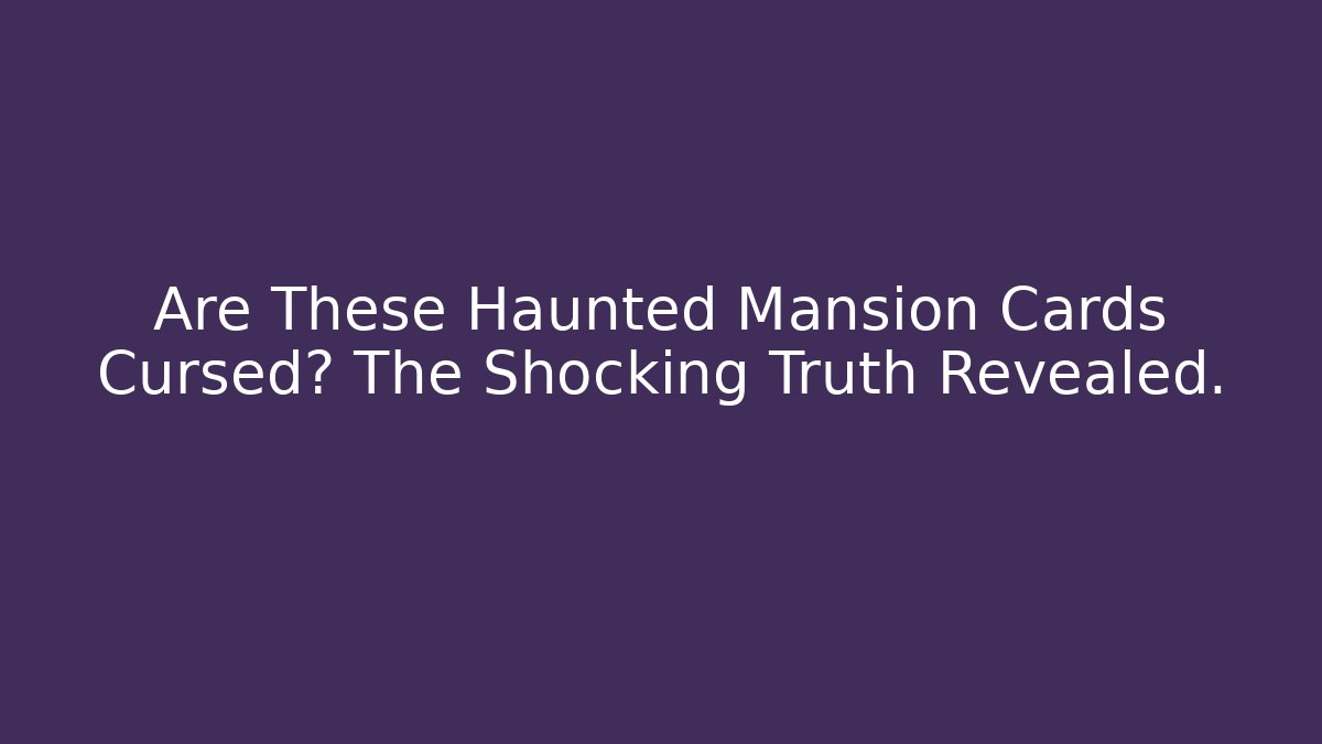Are These Haunted Mansion Cards Cursed? The Shocking Truth Revealed.