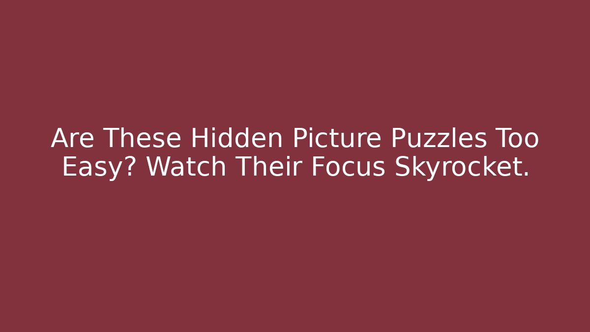 Are These Hidden Picture Puzzles Too Easy? Watch Their Focus Skyrocket.
