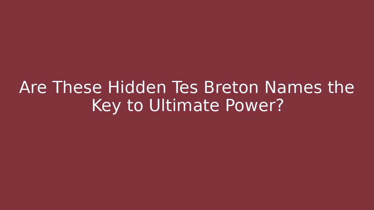 Are These Hidden Tes Breton Names the Key to Ultimate Power?