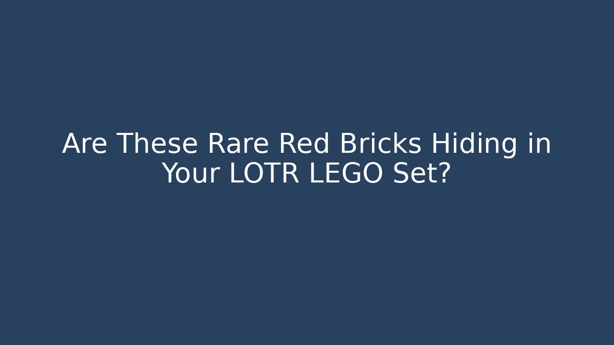 Are These Rare Red Bricks Hiding in Your LOTR LEGO Set? - Felix Cat Insurance