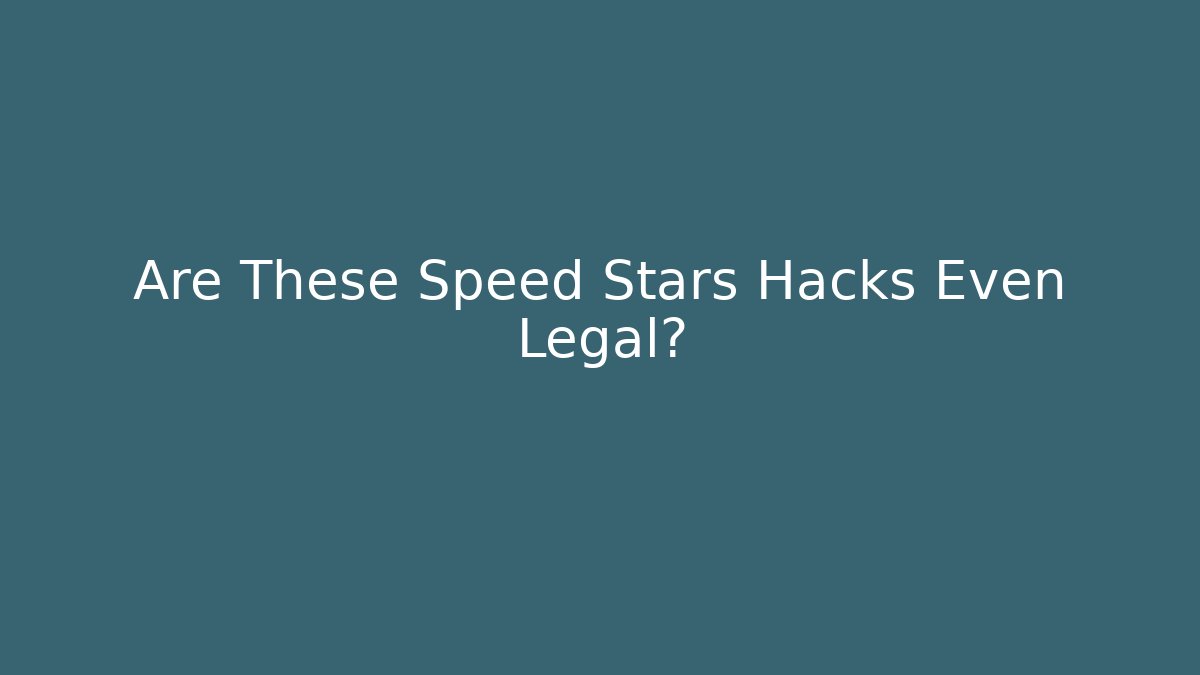 Are These Speed Stars Hacks Even Legal?