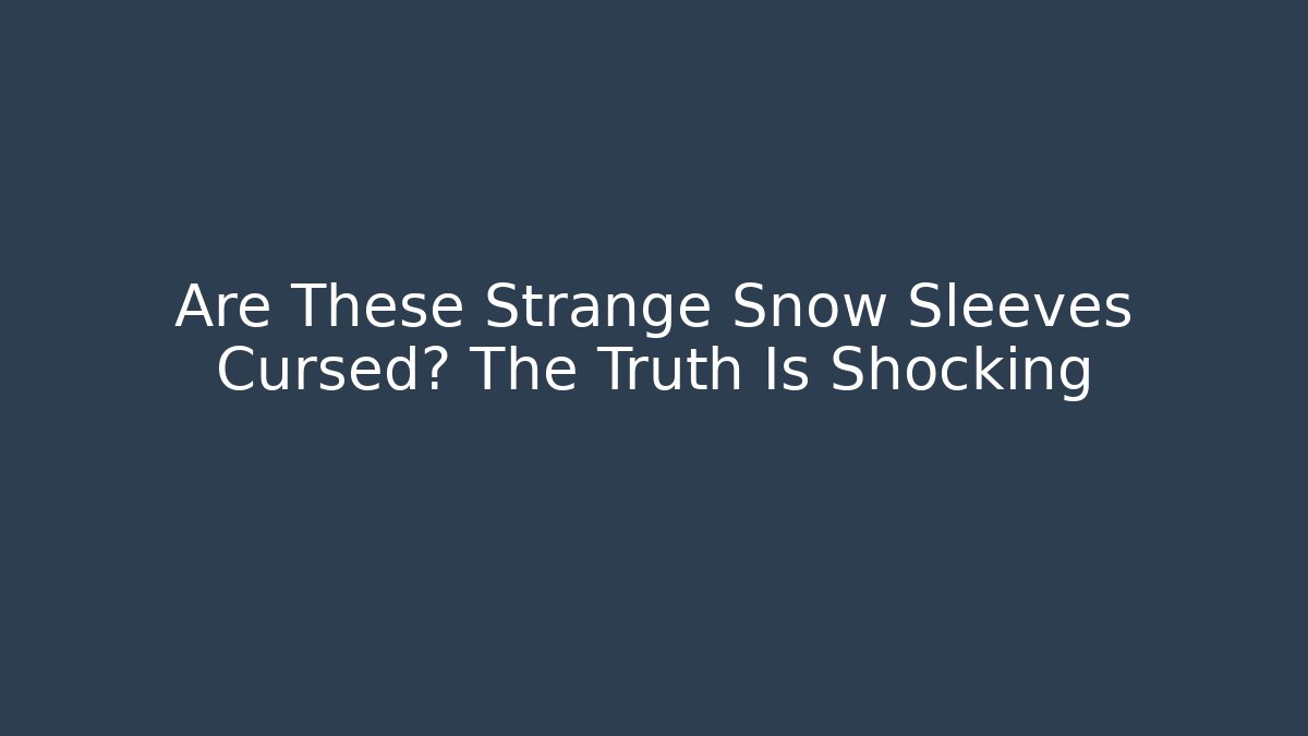 Are These Strange Snow Sleeves Cursed? The Truth Is Shocking