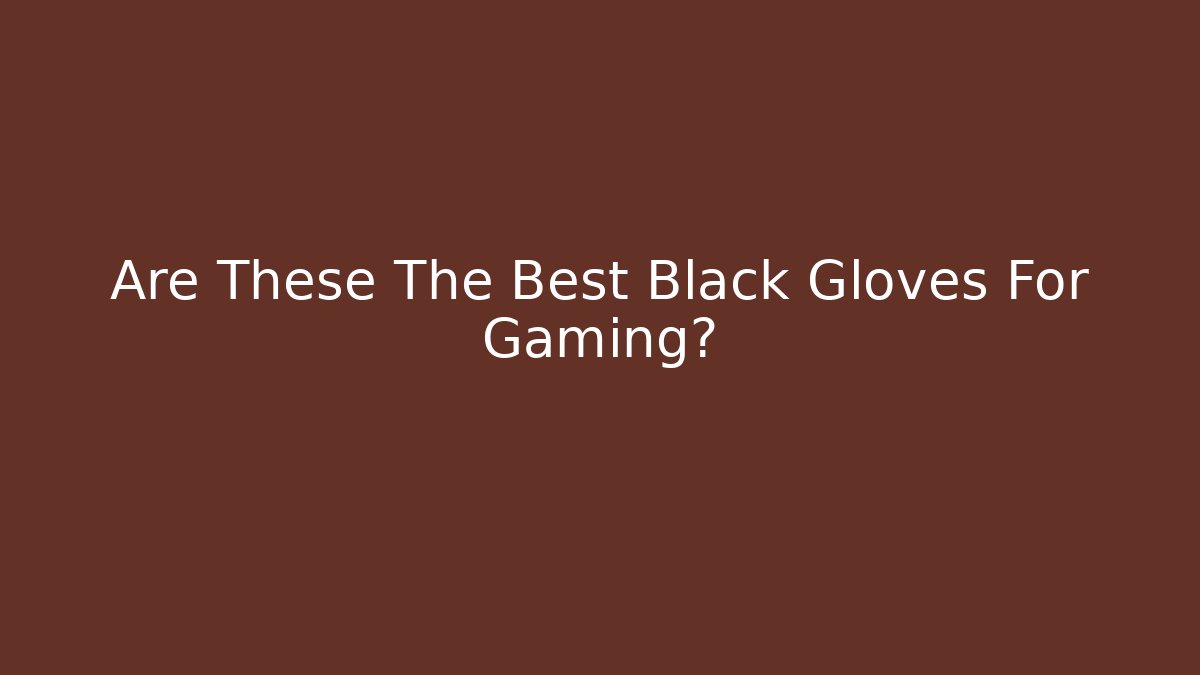 Are These The Best Black Gloves For Gaming?