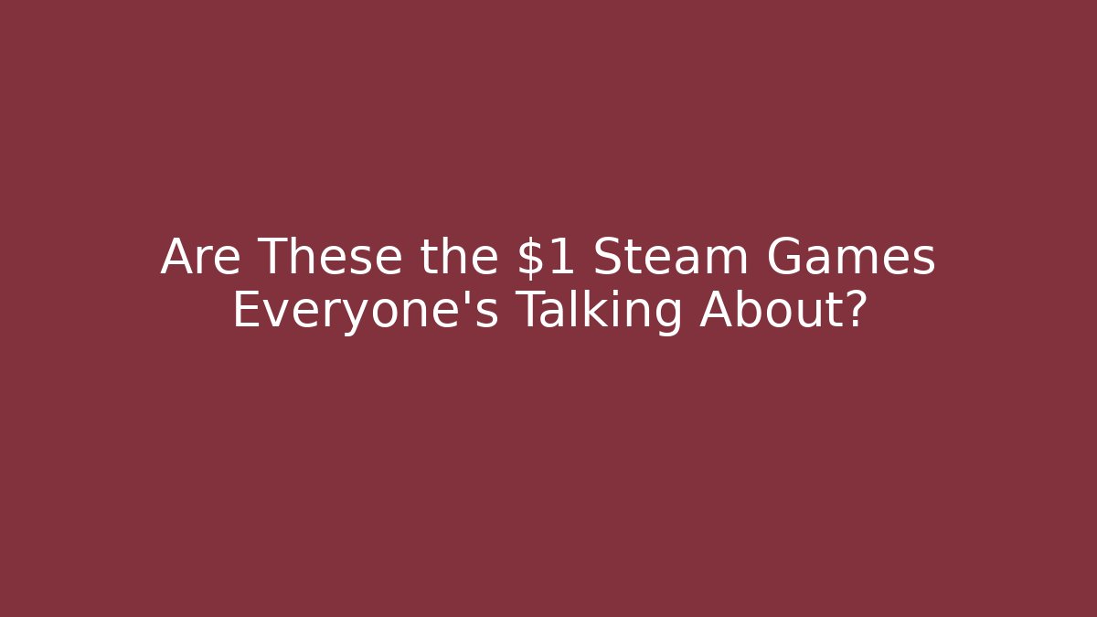 Are These the $1 Steam Games Everyone’s Talking About?