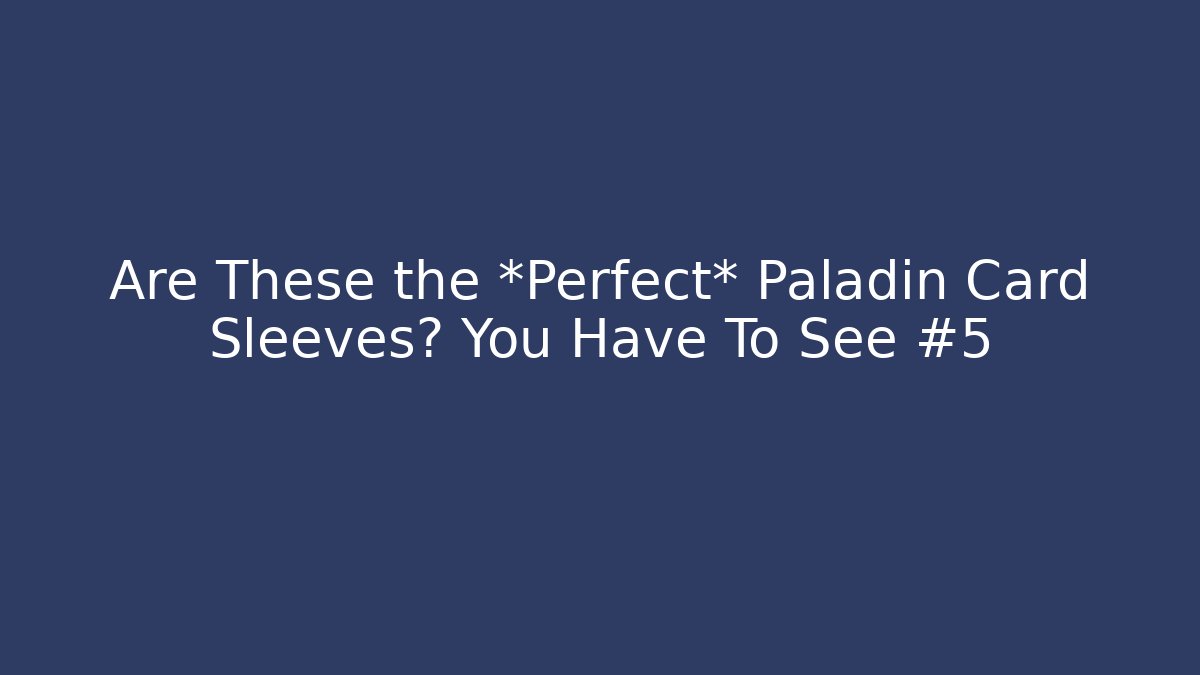 Are These the *Perfect* Paladin Card Sleeves? You Have To See #5