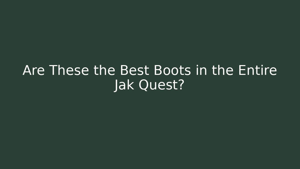 Are These the Best Boots in the Entire Jak Quest?