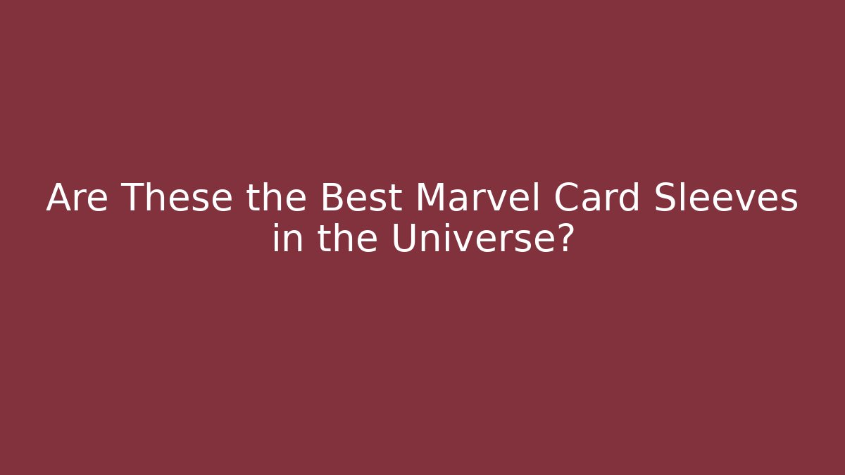 Are These the Best Marvel Card Sleeves in the Universe?