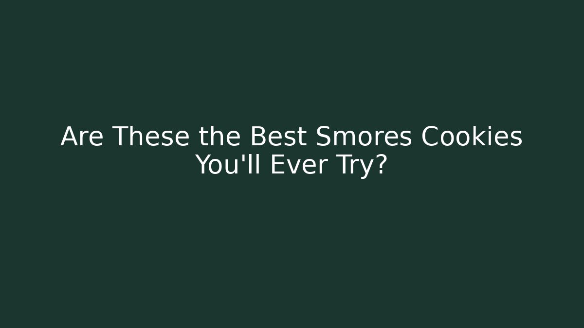 Are These the Best Smores Cookies You'll Ever Try?