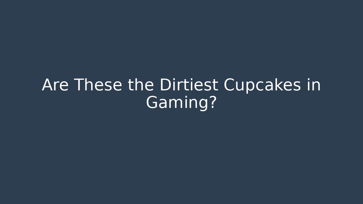 Are These the Dirtiest Cupcakes in Gaming? - Felix Cat Insurance
