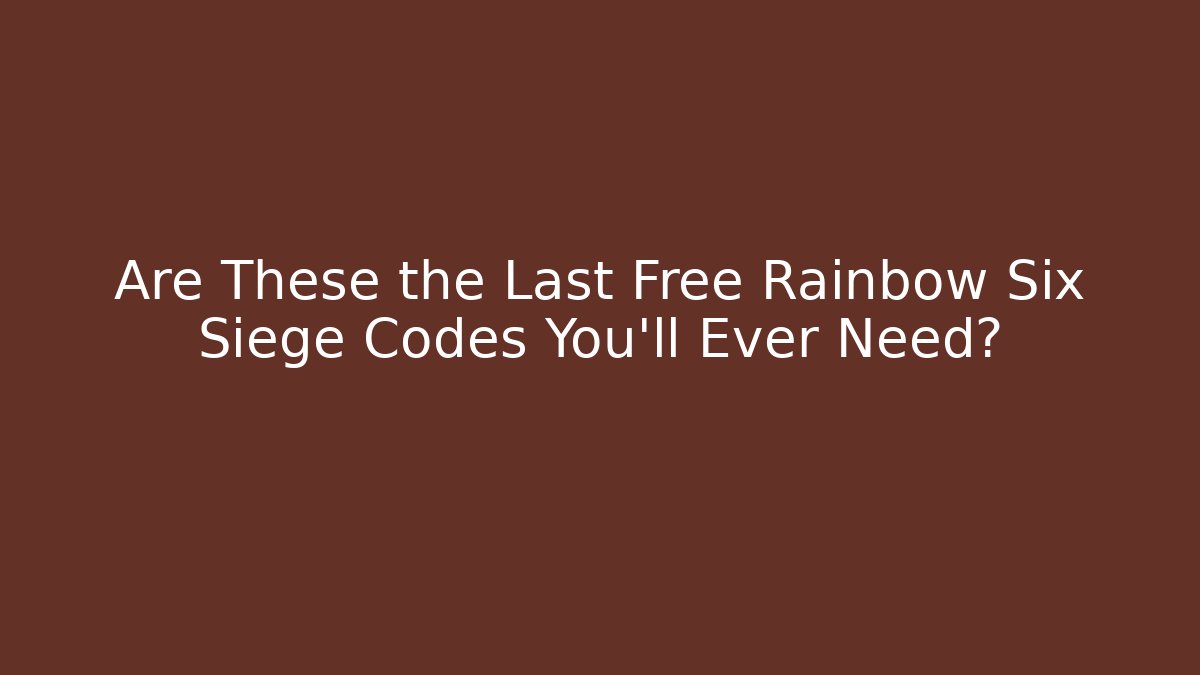 Are These the Last Free Rainbow Six Siege Codes You'll Ever Need?
