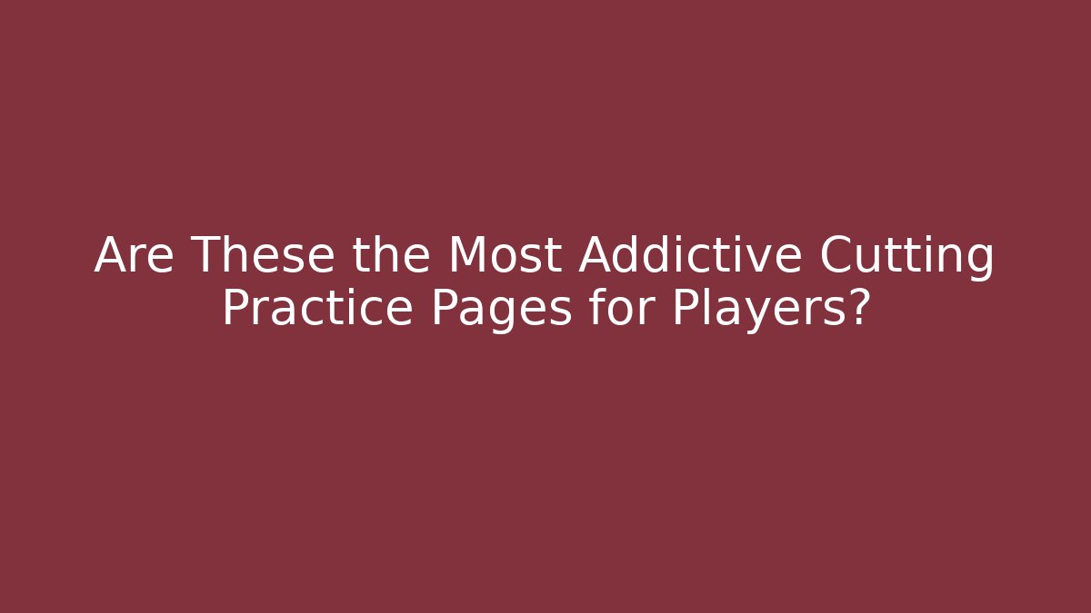 Are These the Most Addictive Cutting Practice Pages for Players? - Felix Cat Insurance
