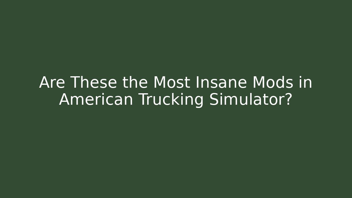 Are These the Most Insane Mods in American Trucking Simulator?