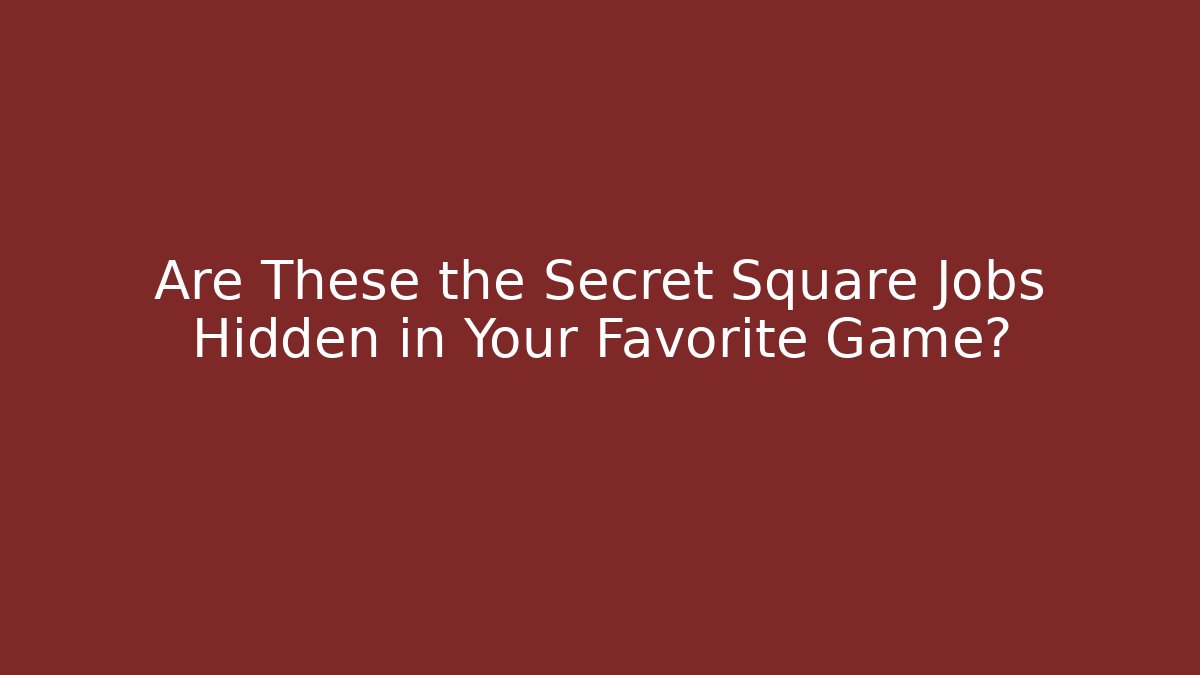 Are These the Secret Square Jobs Hidden in Your Favorite Game?