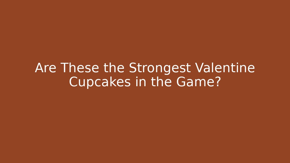 Are These the Strongest Valentine Cupcakes in the Game?