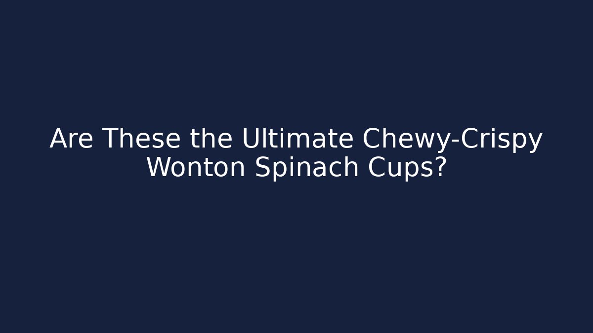 Are These the Ultimate Chewy-Crispy Wonton Spinach Cups?