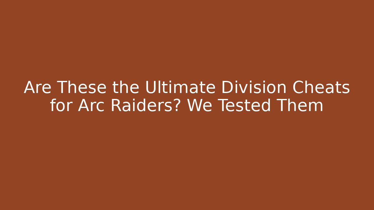 Are These the Ultimate Division Cheats for Arc Raiders? We Tested Them