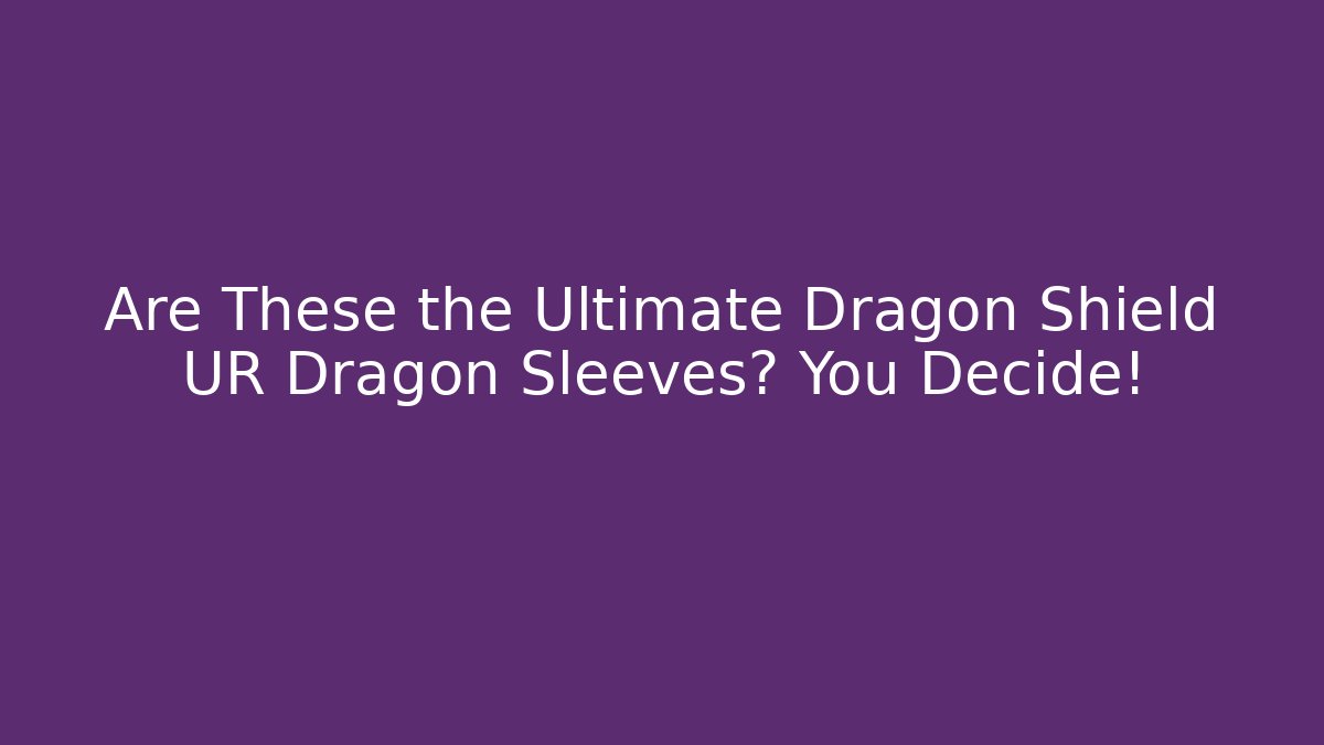 Are These the Ultimate Dragon Shield UR Dragon Sleeves? You Decide! - Felix Cat Insurance