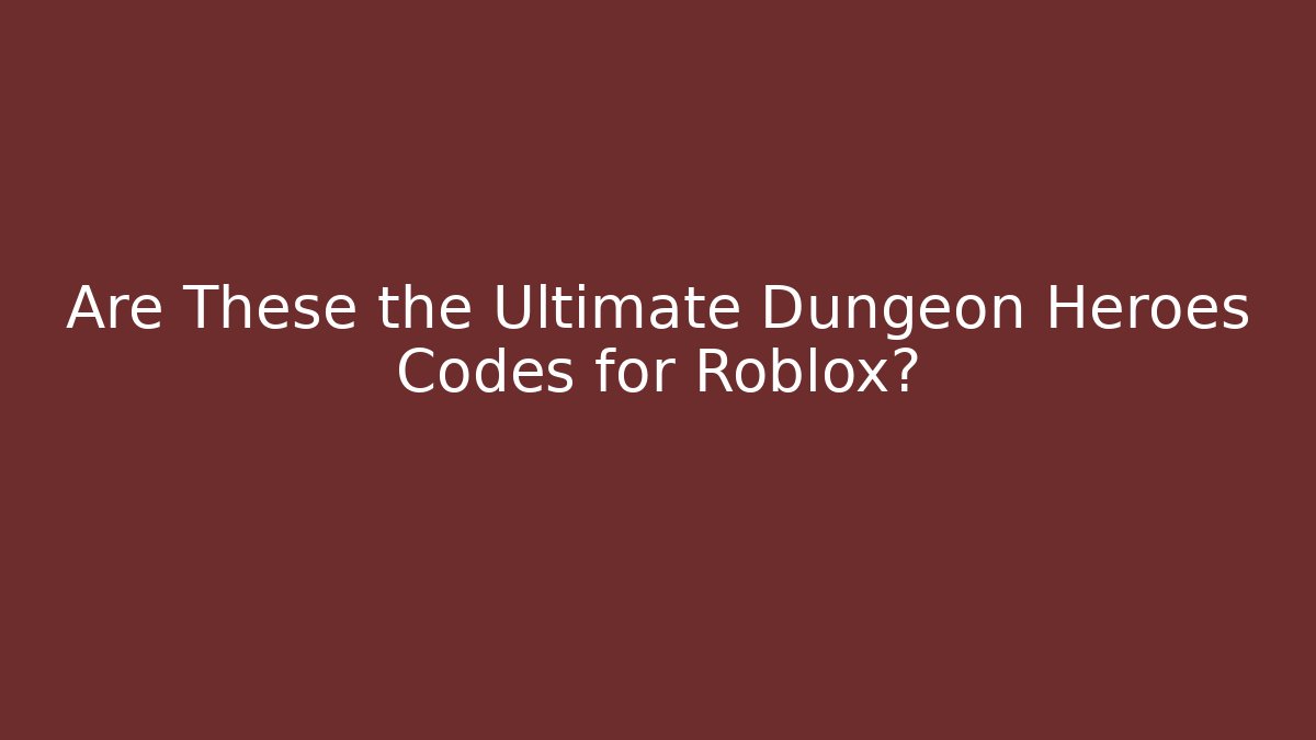 Are These the Ultimate Dungeon Heroes Codes for Roblox?