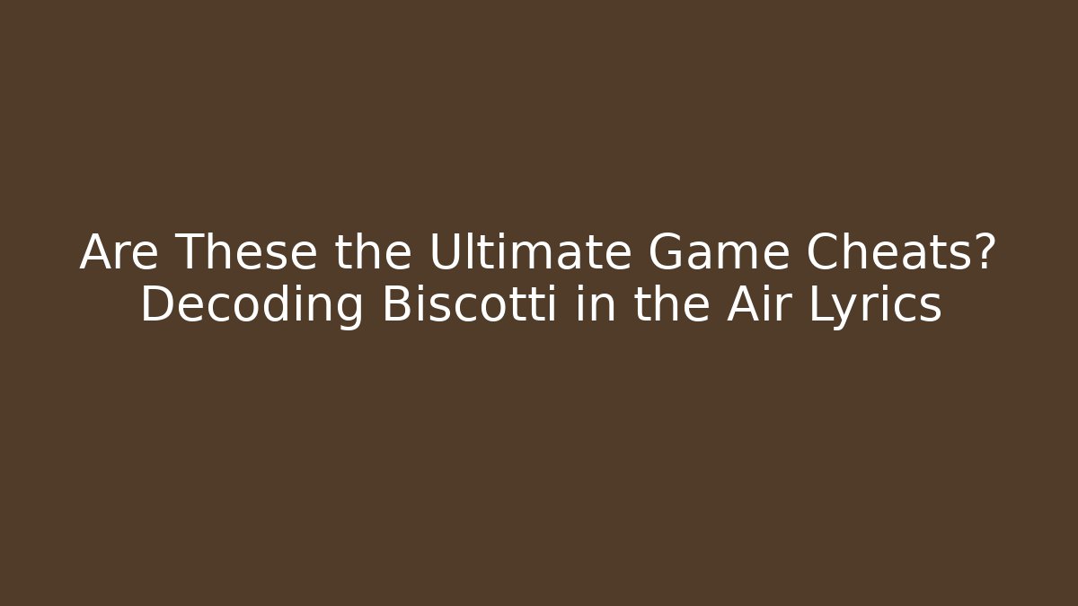 Are These the Ultimate Game Cheats? Decoding Biscotti in the Air Lyrics