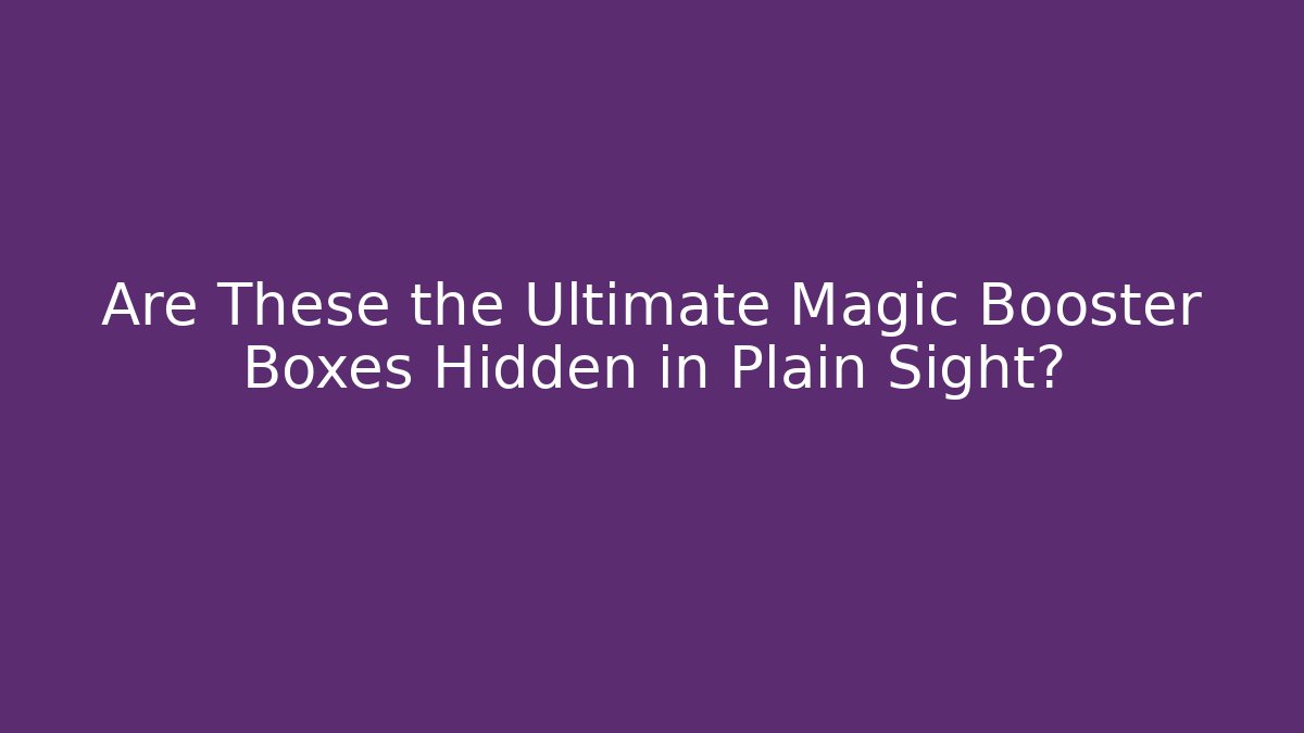 Are These the Ultimate Magic Booster Boxes Hidden in Plain Sight? - Felix Cat Insurance