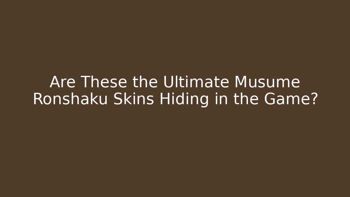 Are These the Ultimate Musume Ronshaku Skins Hiding in the Game?