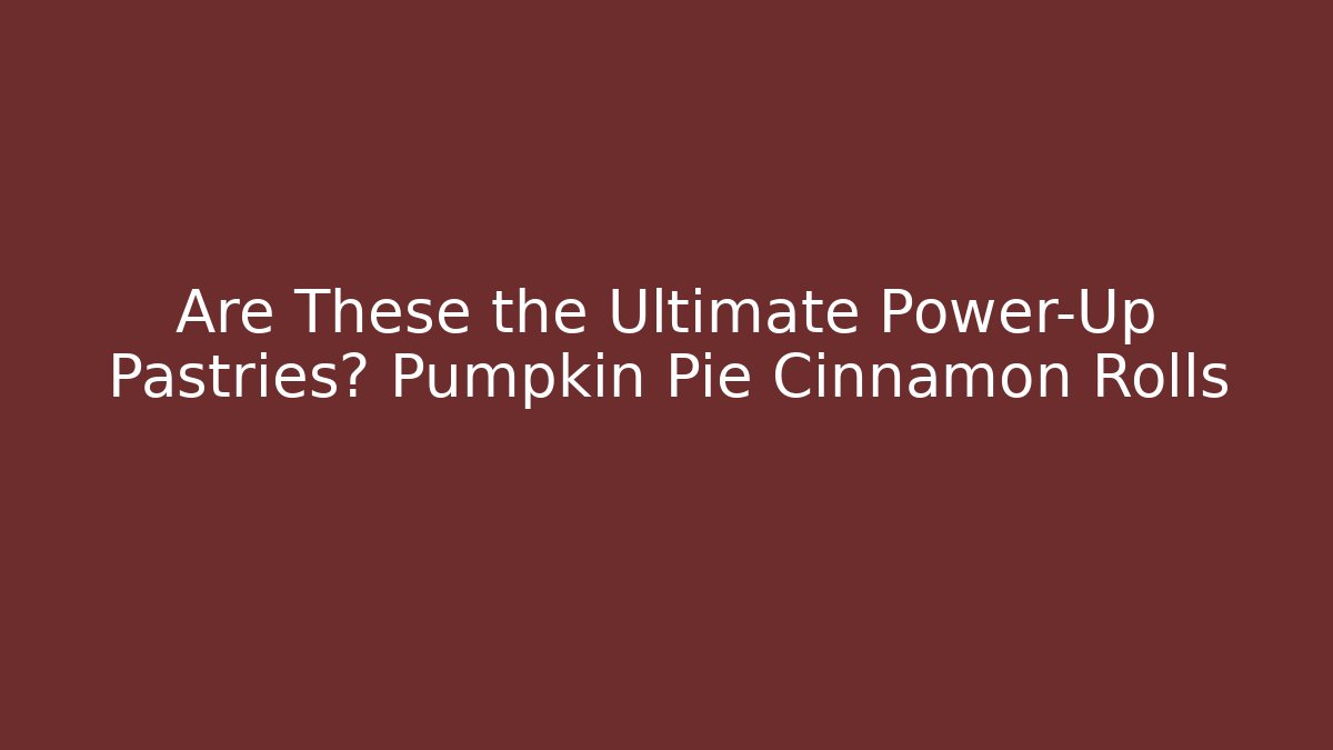 Are These the Ultimate Power-Up Pastries? Pumpkin Pie Cinnamon Rolls