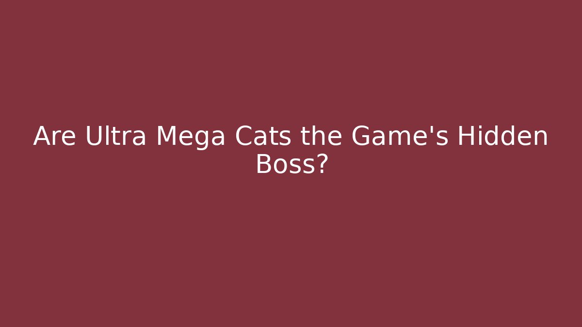 Are Ultra Mega Cats the Game's Hidden Boss? - Felix Cat Insurance