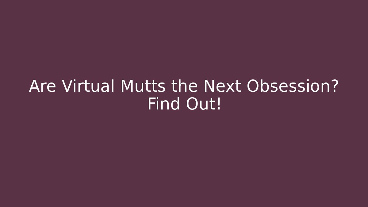 Are Virtual Mutts the Next Obsession? Find Out!