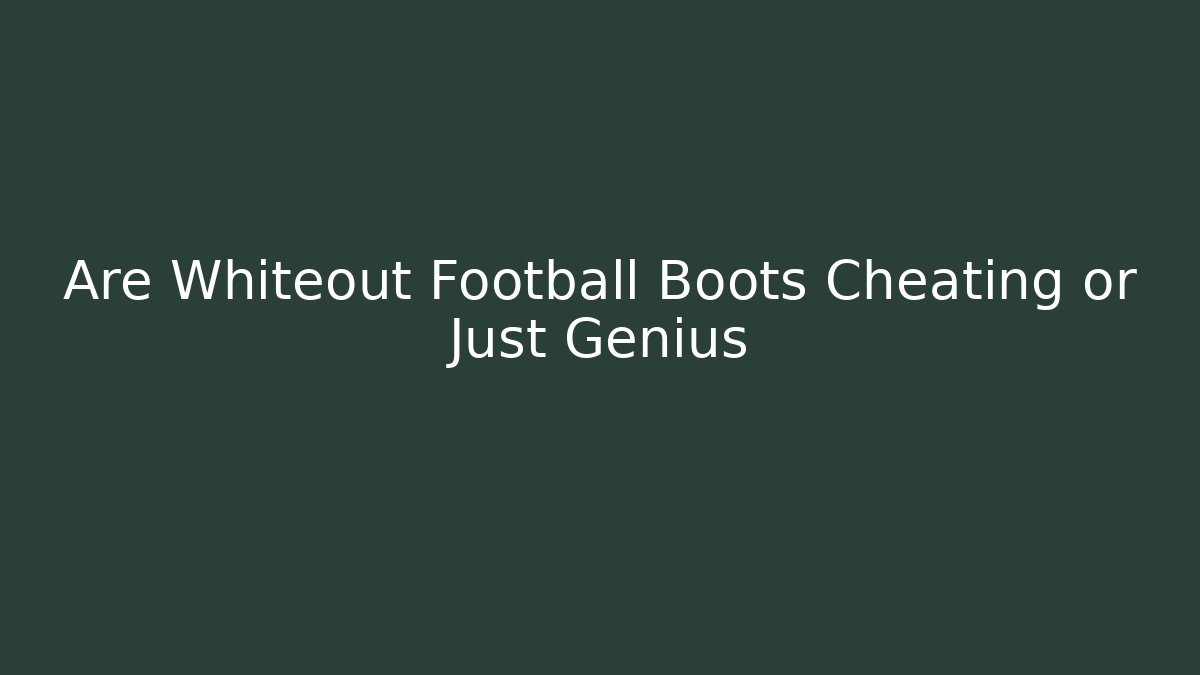 Are Whiteout Football Boots Cheating or Just Genius