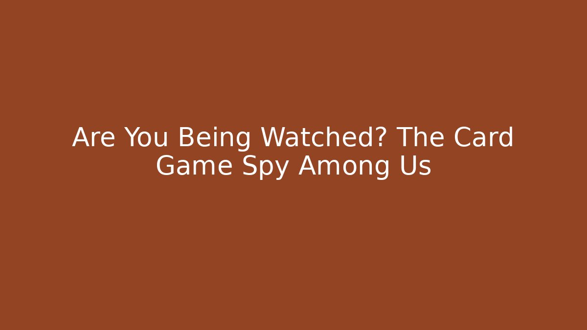 Are You Being Watched? The Card Game Spy Among Us