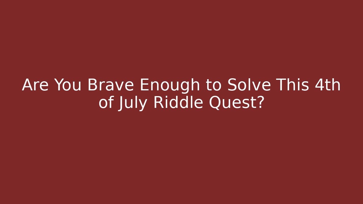 Are You Brave Enough to Solve This 4th of July Riddle Quest?
