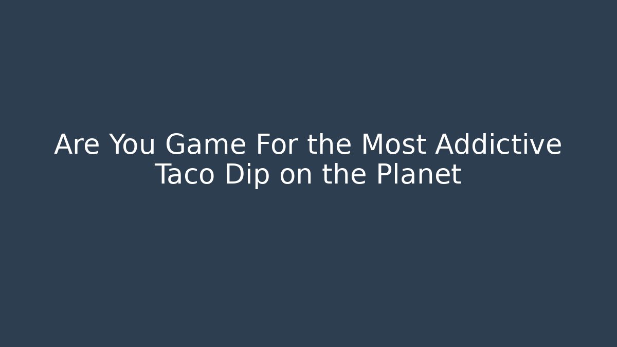 Are You Game For the Most Addictive Taco Dip on the Planet