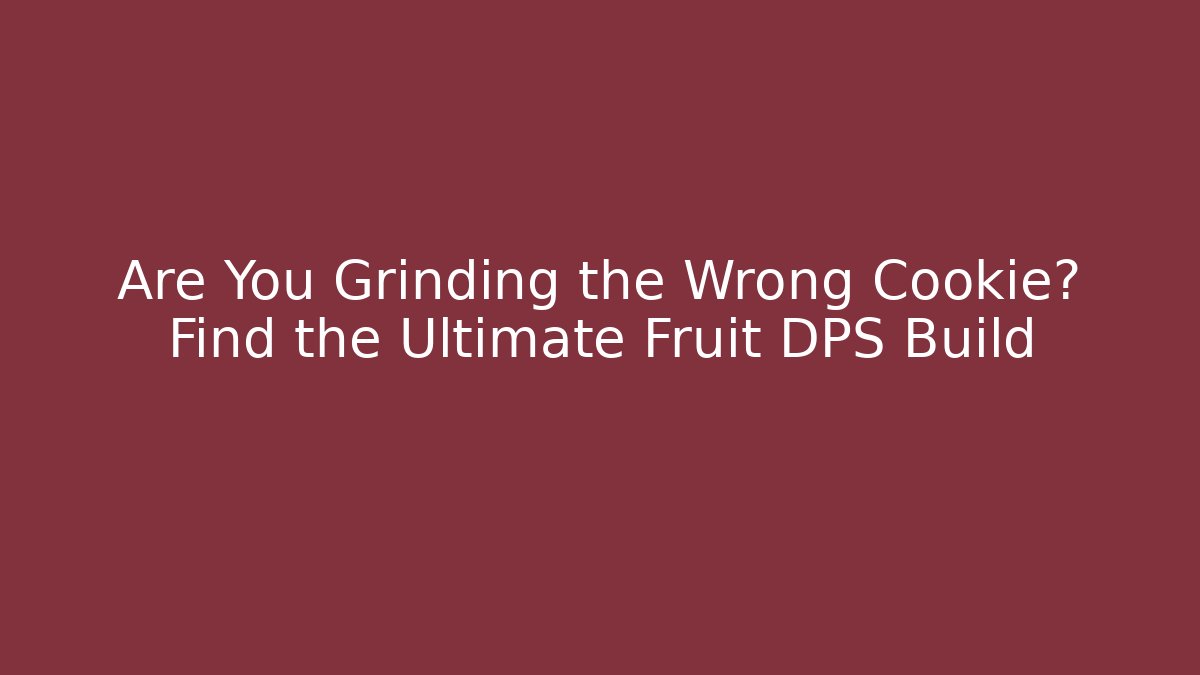 Are You Grinding the Wrong Cookie? Find the Ultimate Fruit DPS Build - Felix Cat Insurance