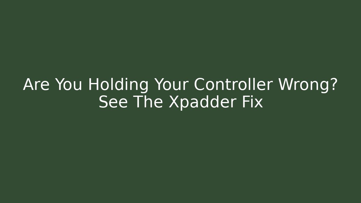 Are You Holding Your Controller Wrong? See The Xpadder Fix
