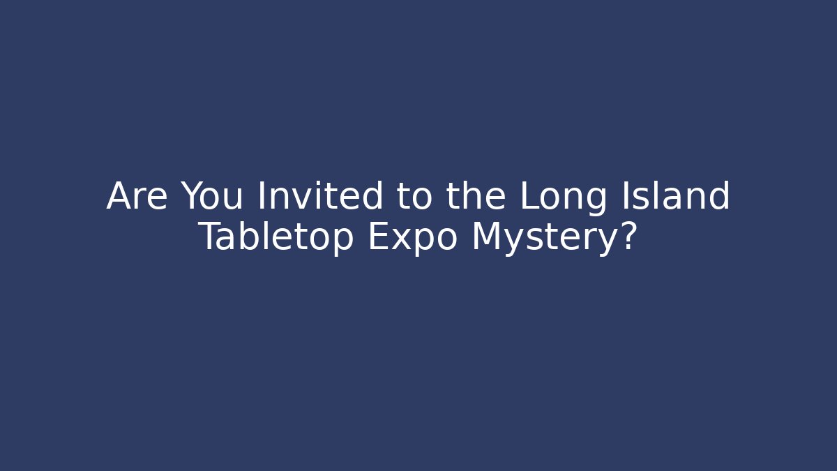 Are You Invited to the Long Island Tabletop Expo Mystery?