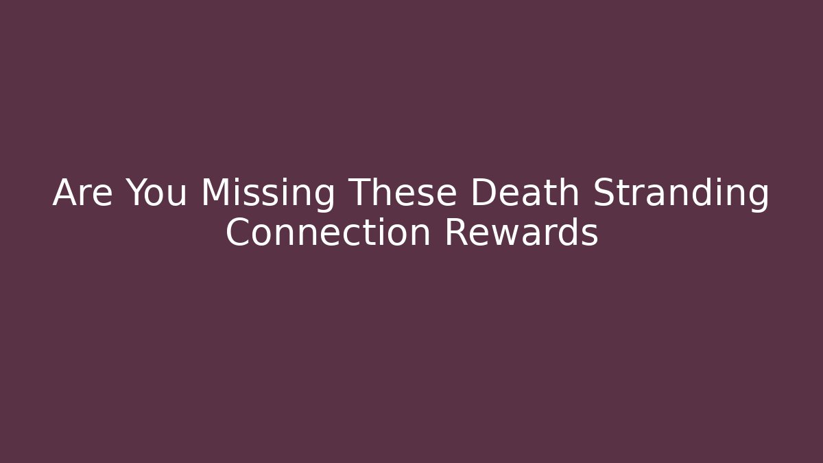 Are You Missing These Death Stranding Connection Rewards - Felix Cat Insurance