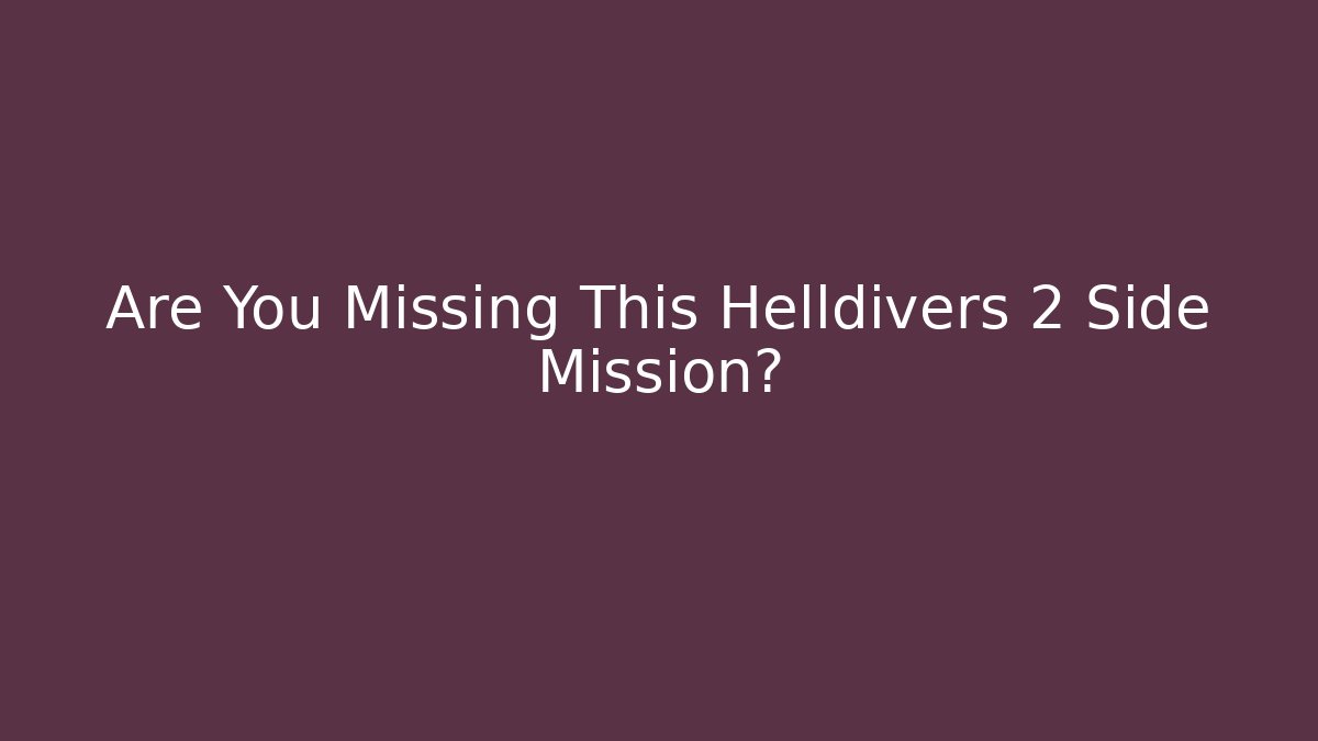Are You Missing This Helldivers 2 Side Mission?