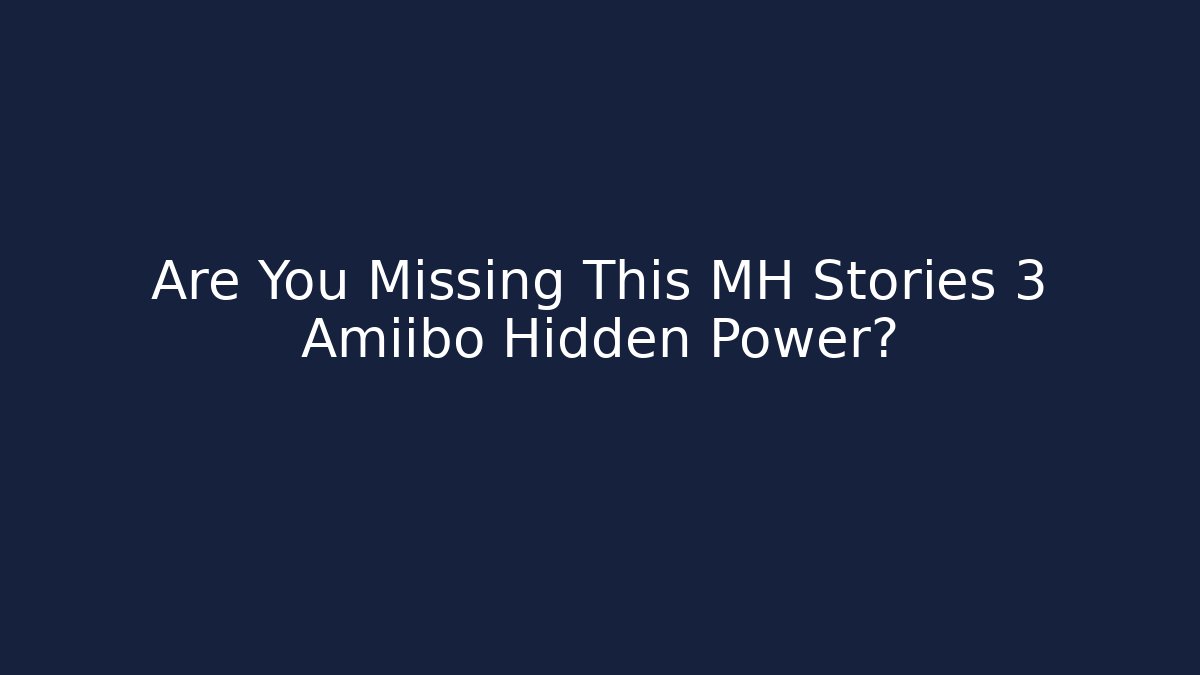 Are You Missing This MH Stories 3 Amiibo Hidden Power? - Felix Cat Insurance