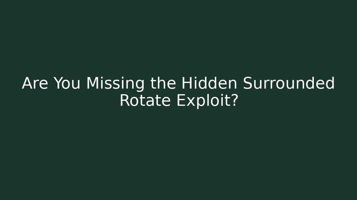 Are You Missing the Hidden Surrounded Rotate Exploit?