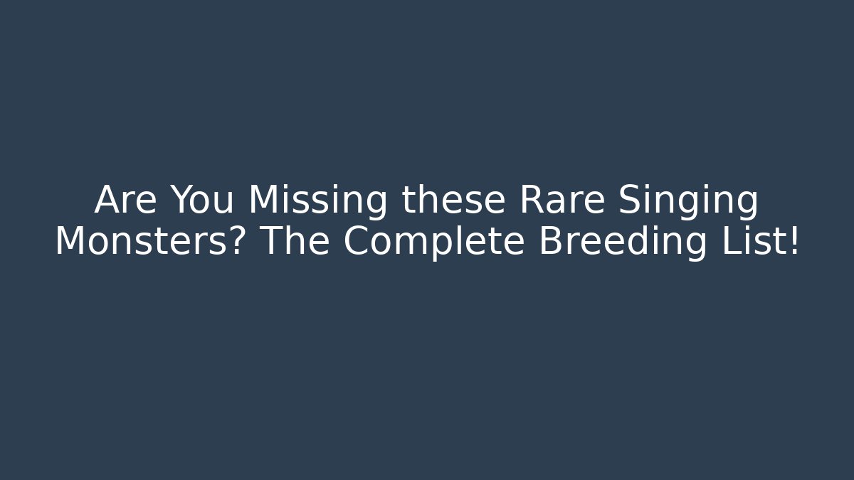 Are You Missing these Rare Singing Monsters? The Complete Breeding List!