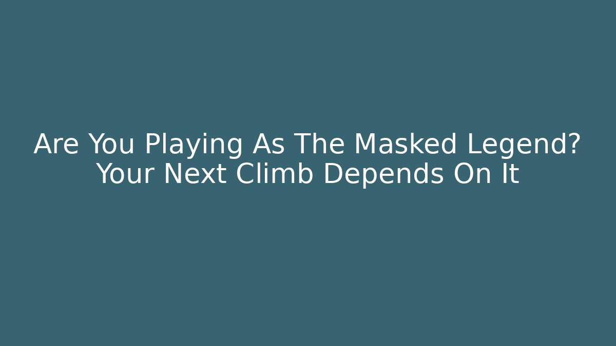 Are You Playing As The Masked Legend? Your Next Climb Depends On It