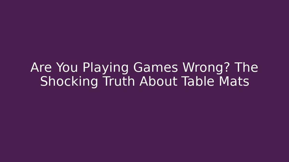 Are You Playing Games Wrong? The Shocking Truth About Table Mats - Felix Cat Insurance