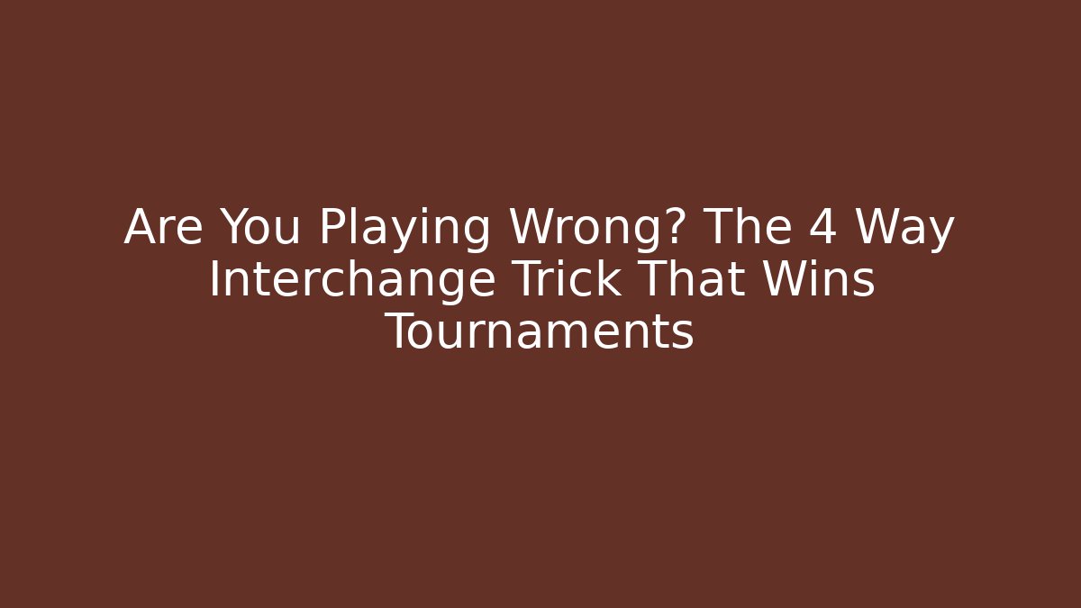 Are You Playing Wrong? The 4 Way Interchange Trick That Wins Tournaments