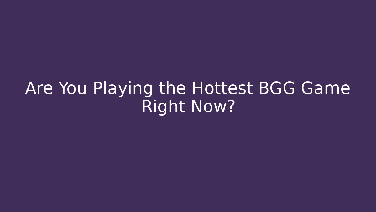 Are You Playing the Hottest BGG Game Right Now?