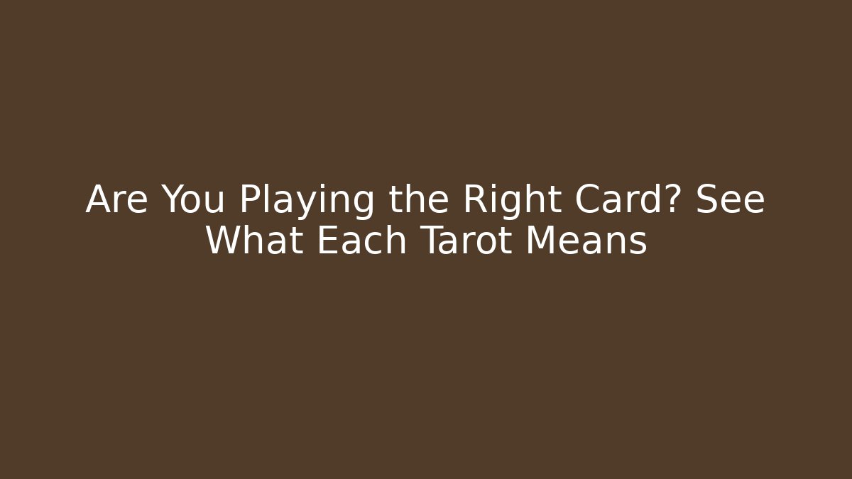 Are You Playing the Right Card? See What Each Tarot Means
