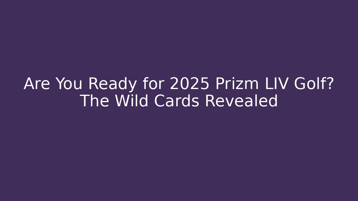 Are You Ready for 2025 Prizm LIV Golf? The Wild Cards Revealed