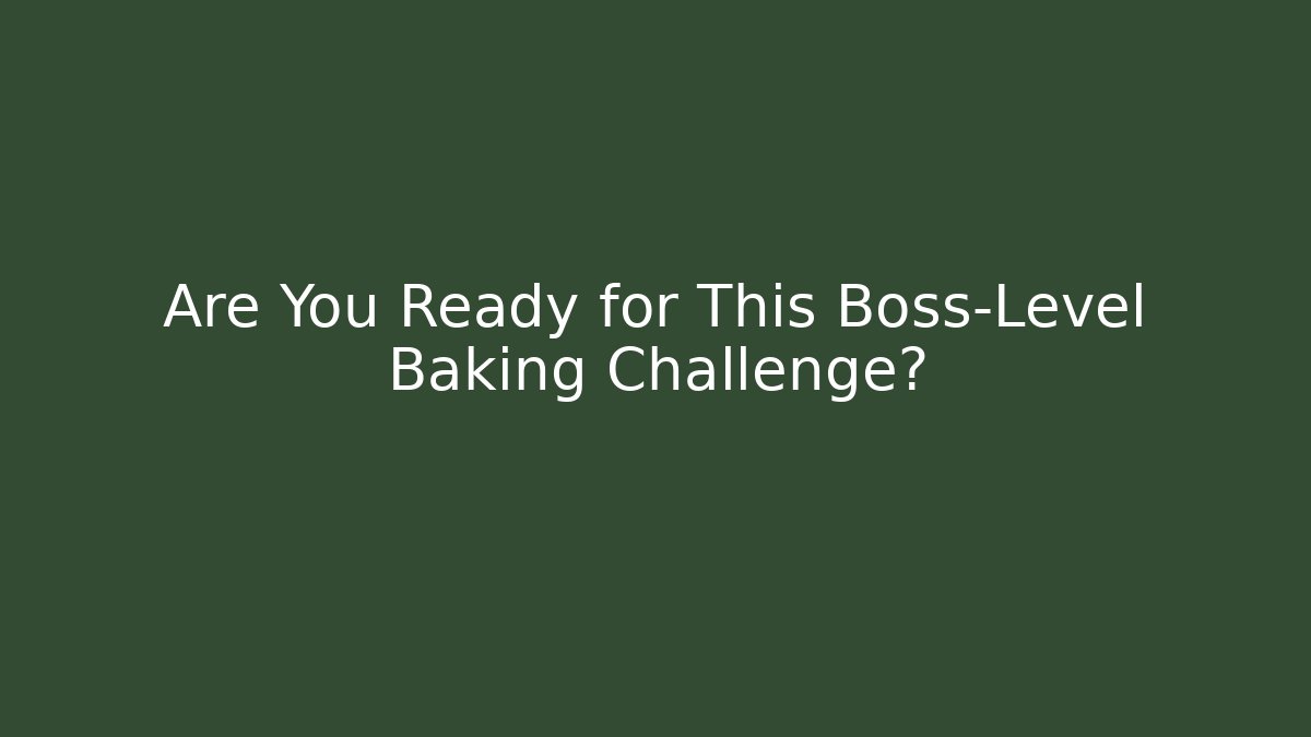Are You Ready for This Boss-Level Baking Challenge?