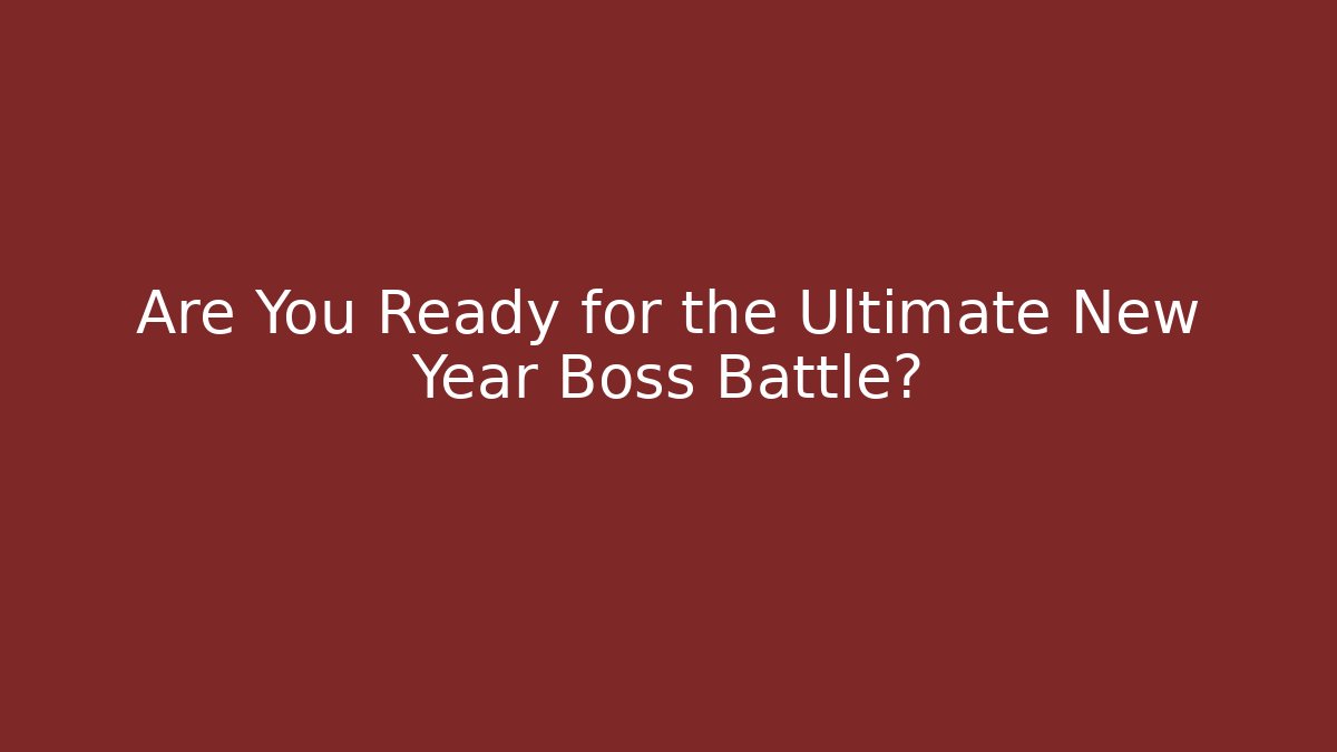 Are You Ready for the Ultimate New Year Boss Battle?