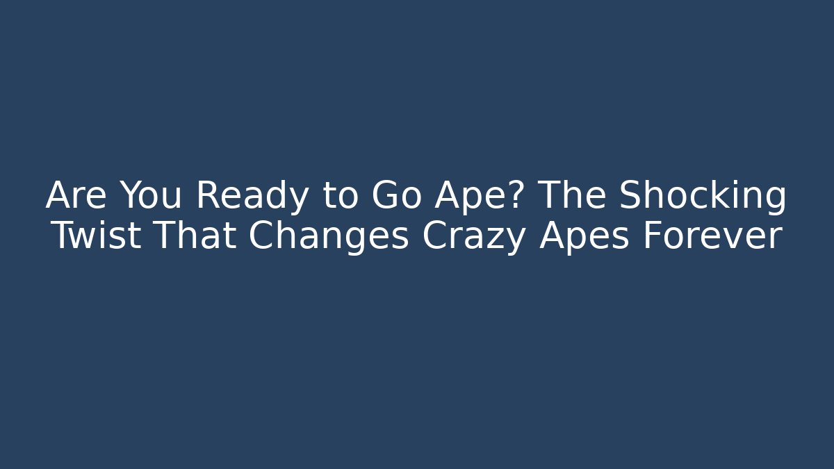 Are You Ready to Go Ape? The Shocking Twist That Changes Crazy Apes Forever