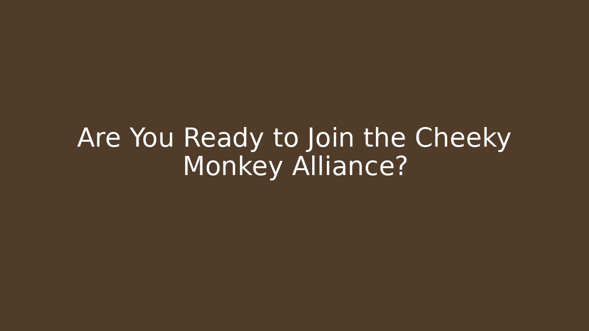 Are You Ready to Join the Cheeky Monkey Alliance?